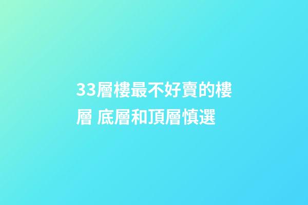 33層樓最不好賣的樓層 底層和頂層慎選
